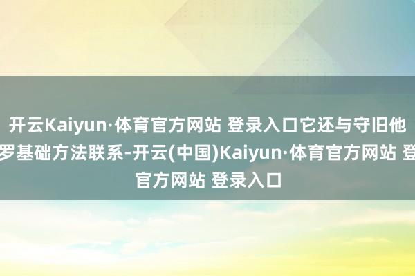 开云Kaiyun·体育官方网站 登录入口它还与守旧他们的收罗基础方法联系-开云(中国)Kaiyun·体育官方网站 登录入口